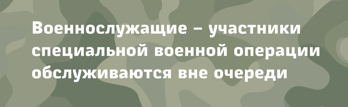 Военнослужащие - участники специальной военной операции обслуживаются вне очереди